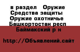  в раздел : Оружие. Средства защиты » Оружие охотничье . Башкортостан респ.,Баймакский р-н